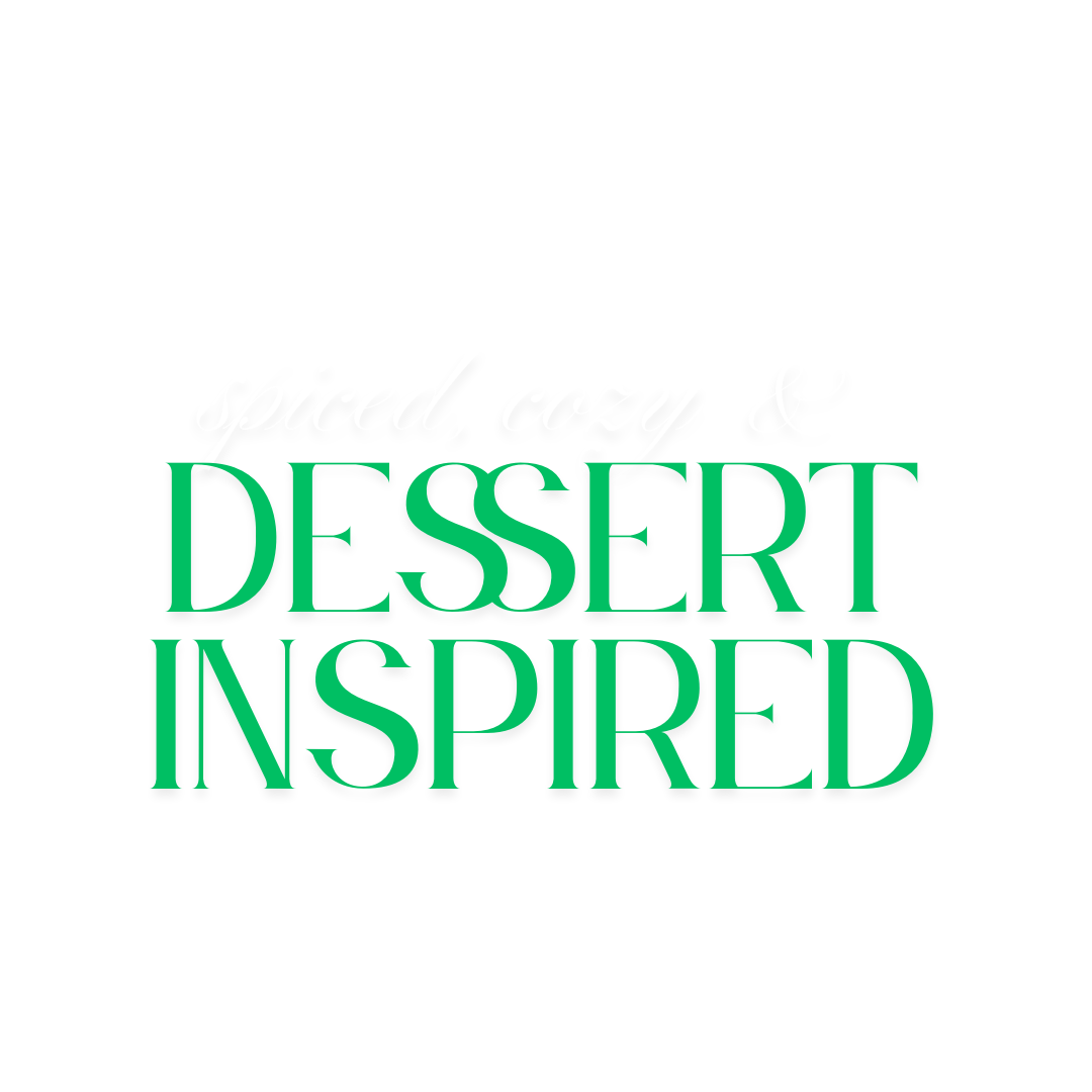 spiced, cozy & dessert inspired
